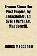 Produktbild: France Since the First Empire, by J. Macdonell, Ed. by His Wife (A.H. Macdonell).