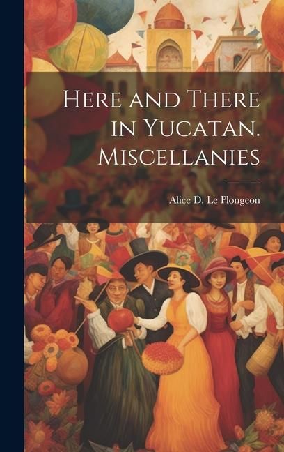 Produktbild: Here and There in Yucatan. Miscellanies