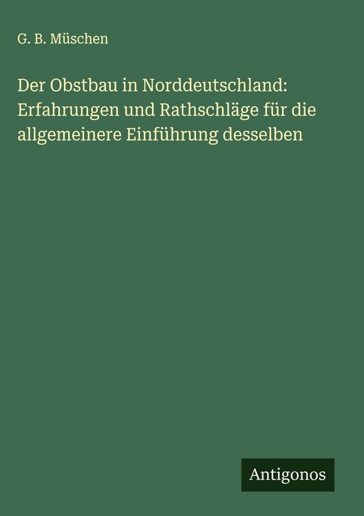 Produktbild: Der Obstbau in Norddeutschland: Erfahrungen und Rathschl&auml;ge f&uuml;r die allgemeinere Einf&uuml;hrung desselben