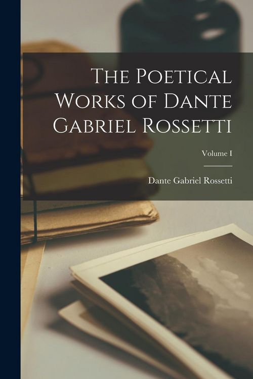 Produktbild: The Poetical Works of Dante Gabriel Rossetti; Volume I