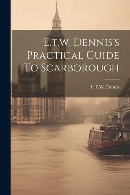 Produktbild: E.t.w. Dennis's Practical Guide To Scarborough