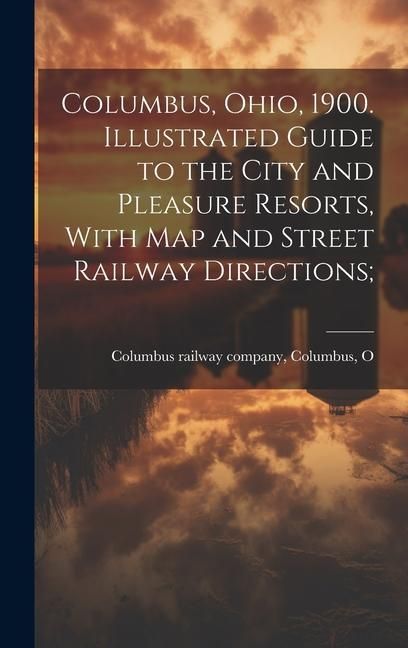 Produktbild: Columbus, Ohio, 1900. Illustrated Guide to the City and Pleasure Resorts, With map and Street Railway Directions;