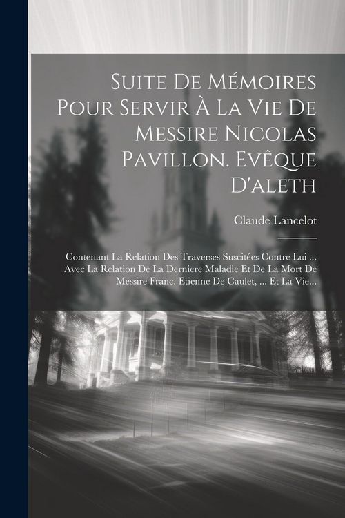 Produktbild: Suite De M&eacute;moires Pour Servir &Agrave; La Vie De Messire Nicolas Pavillon. Ev&ecirc;que D'aleth: Contenant La Relation Des Traverses Suscit&eacute;es Contre Lui ... Avec
