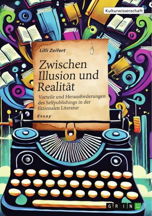 Produktbild: Zwischen Illusion und Realit&auml;t - Vorteile und Herausforderungen des Selfpublishings in der fiktionalen Literatur
