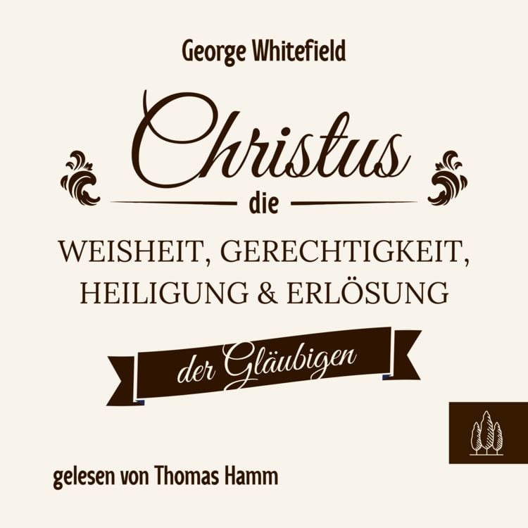 Produktbild: Christus &ndash; die Weisheit, Gerechtigkeit, Heiligung und Erl&ouml;sung der Gl&auml;ubigen