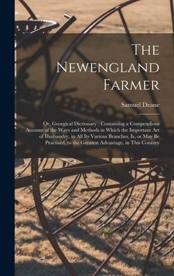 Produktbild: The Newengland Farmer: or, Georgical Dictionary; Containing a Compendious Account of the Ways and Methods in Which the Important Art of Husba