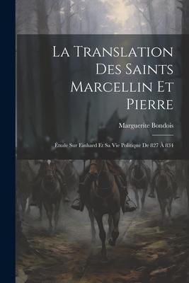 Produktbild: La Translation Des Saints Marcellin Et Pierre: &Eacute;tude Sur Einhard Et Sa Vie Politique De 827 &Agrave; 834