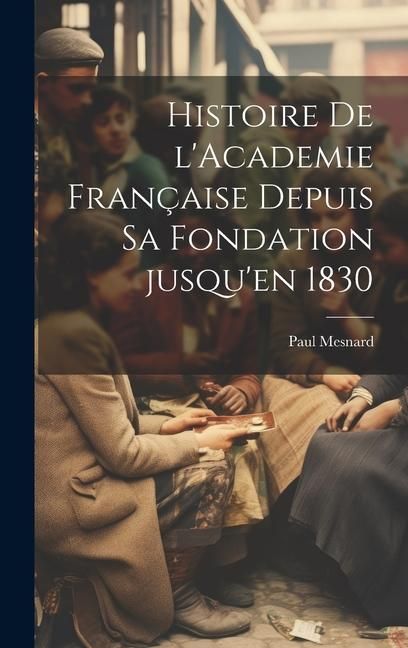 Produktbild: Histoire de l'Academie fran&ccedil;aise depuis sa fondation jusqu'en 1830