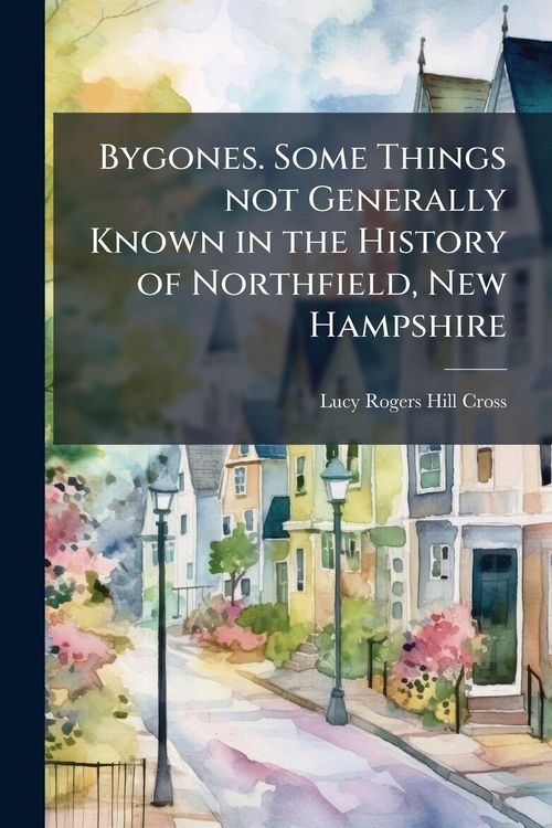 Produktbild: Bygones. Some Things not Generally Known in the History of Northfield, New Hampshire