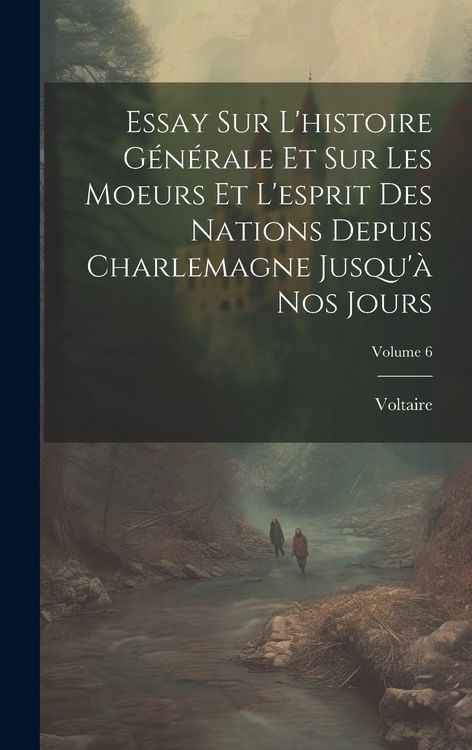 Produktbild: Essay Sur L'histoire G&eacute;n&eacute;rale Et Sur Les Moeurs Et L'esprit Des Nations Depuis Charlemagne Jusqu'&agrave; Nos Jours; Volume 6