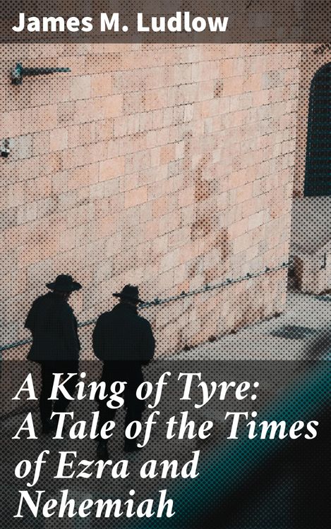 Produktbild: A King of Tyre: A Tale of the Times of Ezra and Nehemiah