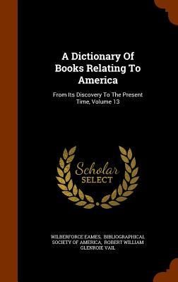 Produktbild: A Dictionary Of Books Relating To America: From Its Discovery To The Present Time, Volume 13