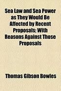Produktbild: Sea Law and Sea Power as They Would Be Affected by Recent Proposals; With Reasons Against Those Proposals