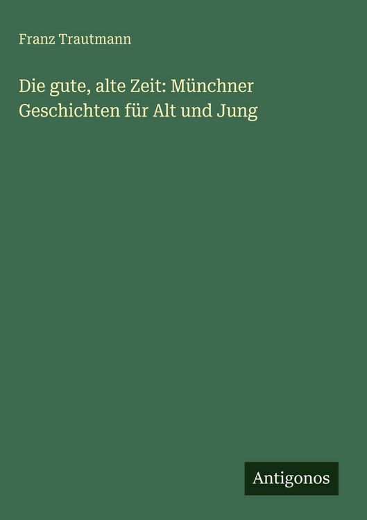 Produktbild: Die gute, alte Zeit: M&uuml;nchner Geschichten f&uuml;r Alt und Jung