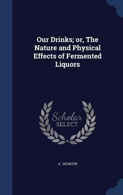 Produktbild: Our Drinks; or, The Nature and Physical Effects of Fermented Liquors