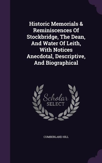 Produktbild: Historic Memorials & Reminiscences Of Stockbridge, The Dean, And Water Of Leith, With Notices Anecdotal, Descriptive, And Biographical