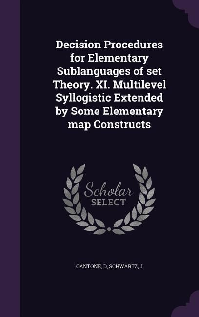 Produktbild: Decision Procedures for Elementary Sublanguages of set Theory. XI. Multilevel Syllogistic Extended by Some Elementary map Constructs