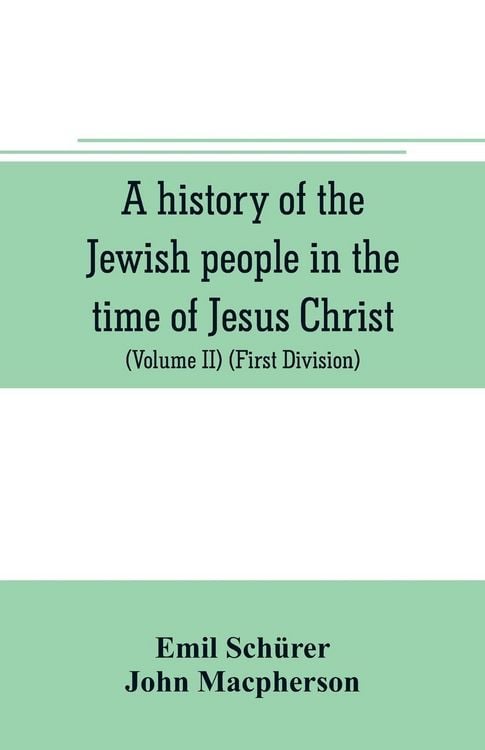 Produktbild: A history of the Jewish people in the time of Jesus Christ (Volume II) (First Division) Political History of Palestine, from B.C. 175 to A.D. 135.