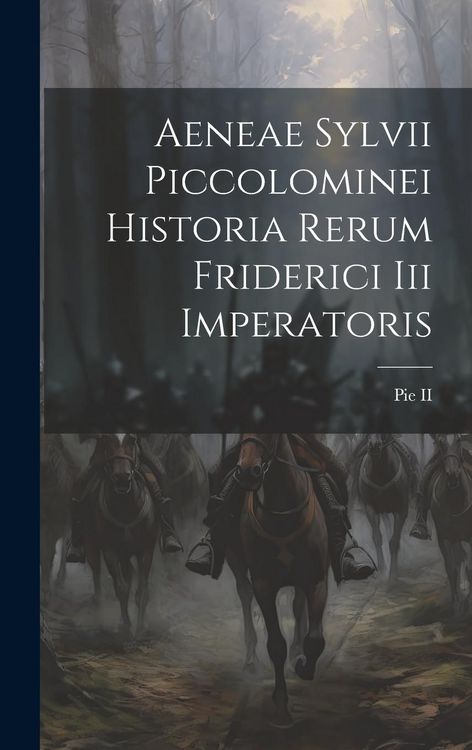 Produktbild: Aeneae Sylvii Piccolominei Historia Rerum Friderici Iii Imperatoris
