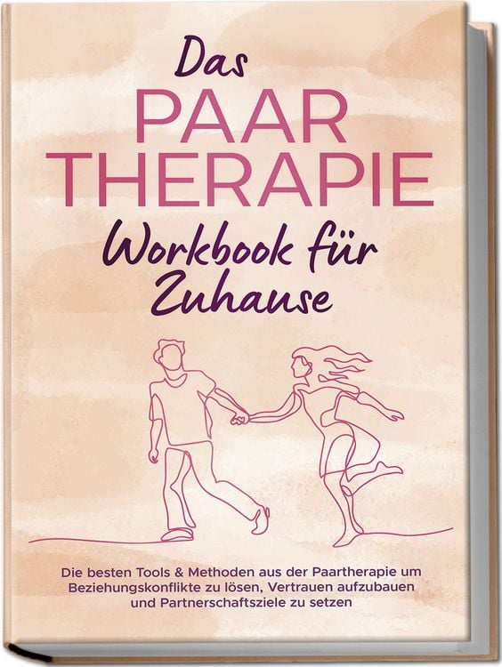 Produktbild: Das Paartherapie Workbook f&uuml;r Zuhause: Die besten Tools & Methoden aus der Paartherapie um Beziehungskonflikte zu l&ouml;sen, Vertrauen aufzubauen und Partnerschaftsziele zu setzen - inkl. Sexualtherapie