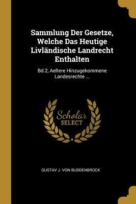 Produktbild: Sammlung Der Gesetze, Welche Das Heutige Livl&auml;ndische Landrecht Enthalten: Band 2, Aeltere Hinzugekommene Landesrechte ...