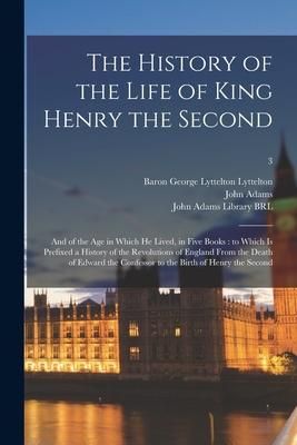 Produktbild: The History of the Life of King Henry the Second: and of the Age in Which He Lived, in Five Books: to Which is Prefixed a History of the Revolutions o
