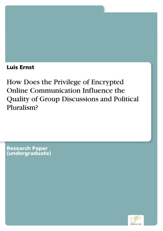 Produktbild: How Does the Privilege of Encrypted Online Communication Influence the Quality of Group Discussions and Political Pluralism?