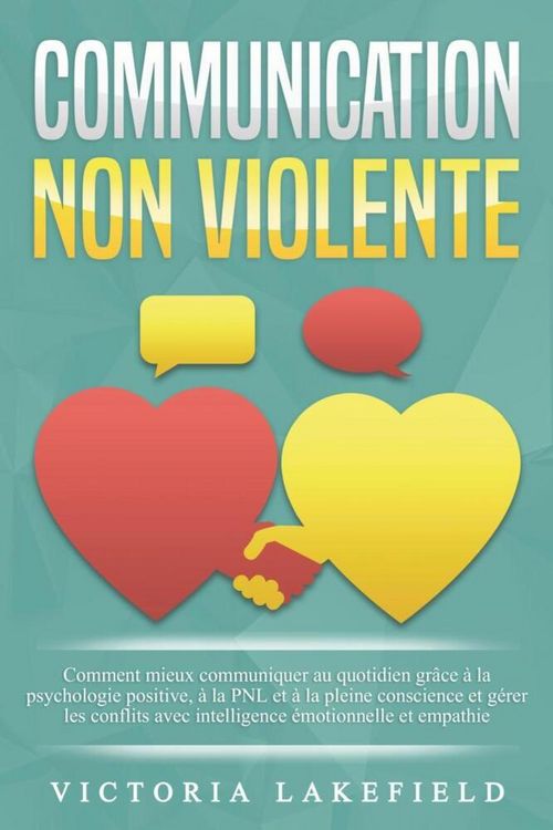 Produktbild: COMMUNICATION NON VIOLENTE: Comment mieux communiquer au quotidien gr&acirc;ce &agrave; la PNL, &agrave; la psychologie positive et &agrave; la pleine conscience et g&eacute;rer les co