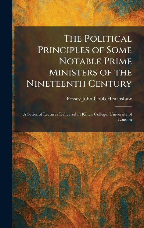 Produktbild: The Political Principles of Some Notable Prime Ministers of the Nineteenth Century