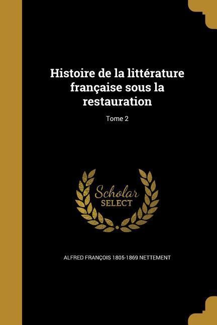 Produktbild: Histoire de la litt&eacute;rature fran&ccedil;aise sous la restauration; Tome 2