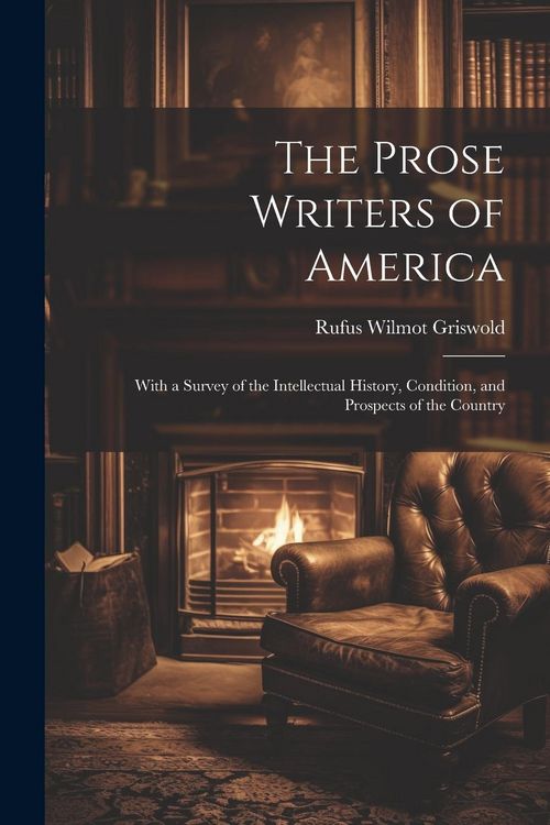 Produktbild: The Prose Writers of America: With a Survey of the Intellectual History, Condition, and Prospects of the Country