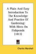 Produktbild: A Plain and Easy Introduction to the Knowledge and Practice of Gardening: With Hints on Fishponds (1813)