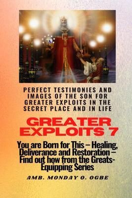 Produktbild: Greater Exploits - 7 Perfect Testimonies and Images of The Son for Greater Exploits in the Secret
