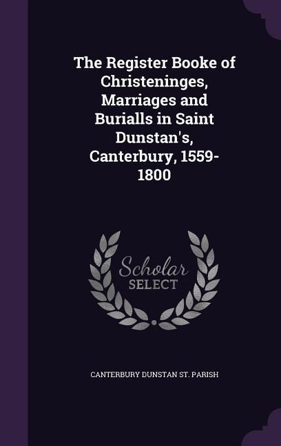 Produktbild: The Register Booke of Christeninges, Marriages and Burialls in Saint Dunstan's, Canterbury, 1559-1800