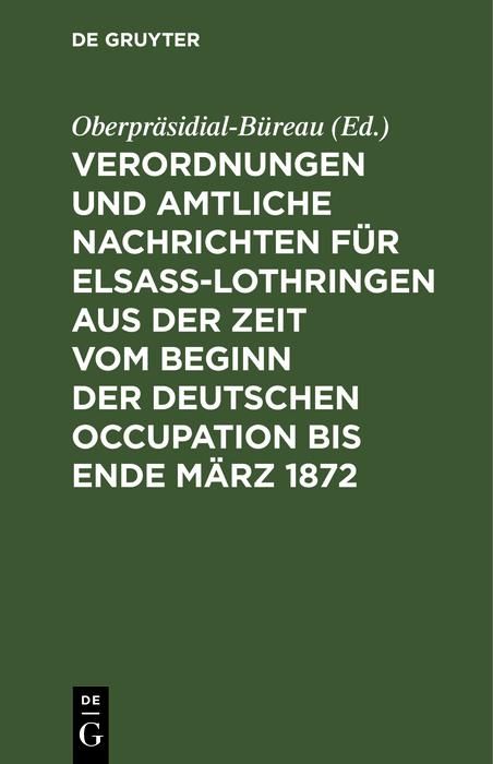 Produktbild: Verordnungen und Amtliche Nachrichten f&uuml;r Elsa&szlig;-Lothringen aus der Zeit vom Beginn der deutschen Occupation bis Ende M&auml;rz 1872