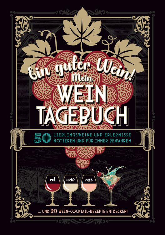 Produktbild: Ein guter Wein! Mein Weintagebuch - Das Notizbuch rund um deine Lieblingsweine und ein sch&ouml;nes Geschenk f&uuml;r alle Weinliebhaber! Plus 20 feine Cocktail-Rezepte mit Wein