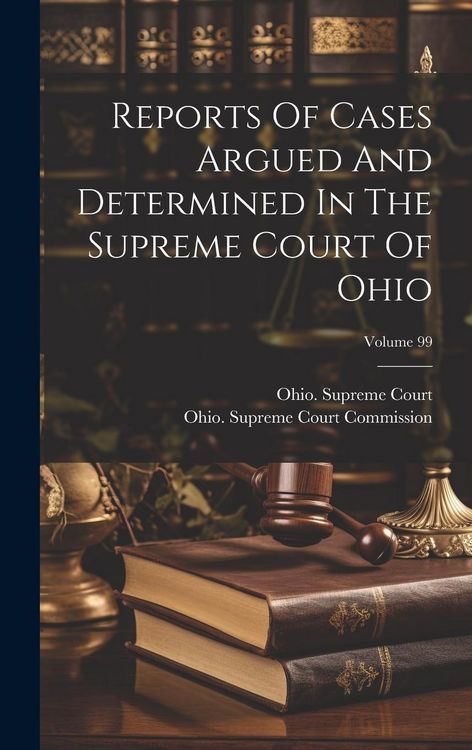 Produktbild: Reports Of Cases Argued And Determined In The Supreme Court Of Ohio; Volume 99