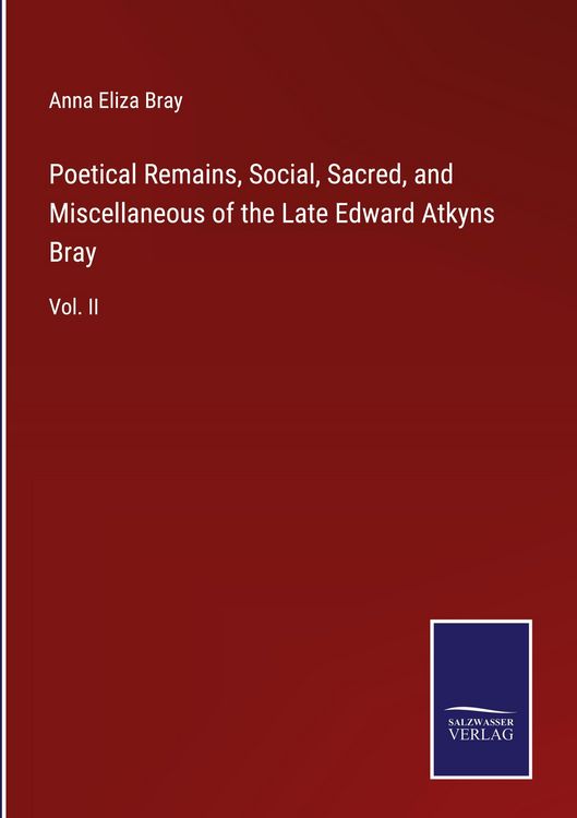 Produktbild: Poetical Remains, Social, Sacred, and Miscellaneous of the Late Edward Atkyns Bray