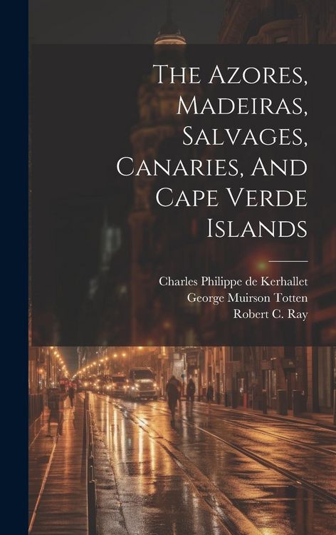 Produktbild: The Azores, Madeiras, Salvages, Canaries, And Cape Verde Islands