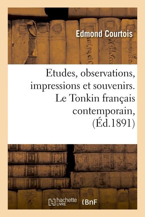 Produktbild: Etudes, Observations, Impressions Et Souvenirs. Le Tonkin Fran&ccedil;ais Contemporain, (&Eacute;d.1891)