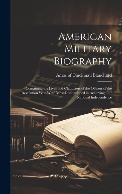 Produktbild: American Military Biography; Containing the Lives and Characters of the Officers of the Revolution who Were Most Distinguished in Achieving our Nation