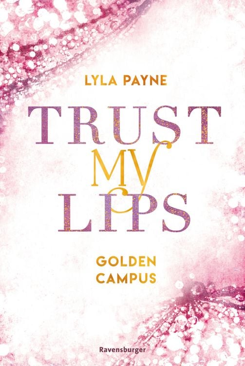 Produktbild: Trust My Lips - Golden-Campus-Trilogie, Band 2 (Prickelnde New-Adult-Romance auf der glamour&ouml;sen Golden Isles Academy. F&uuml;r alle Fans von KISS ME ONCE.