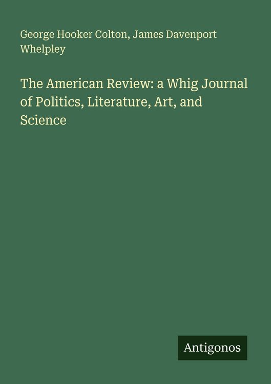 Produktbild: The American Review: a Whig Journal of Politics, Literature, Art, and Science