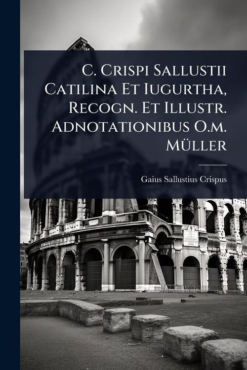Produktbild: C. Crispi Sallustii Catilina Et Iugurtha, Recogn. Et Illustr. Adnotationibus O.m. M&Atilde;1/4ller