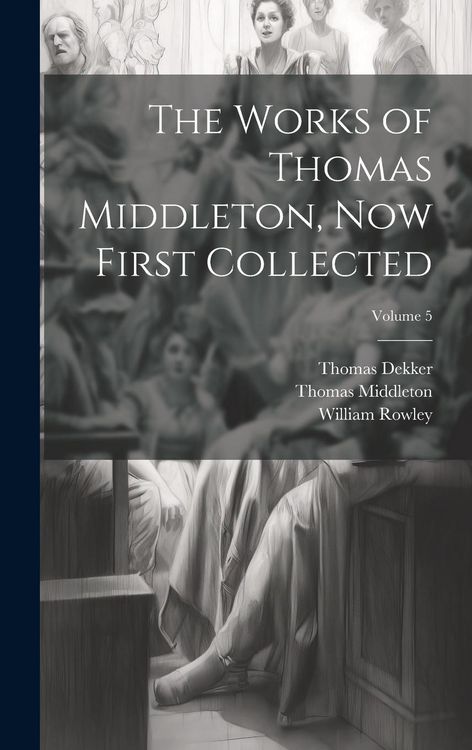 Produktbild: The Works of Thomas Middleton, Now First Collected; Volume 5