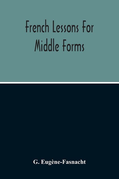 Produktbild: French Lessons For Middle Forms; Containing An Elementary Accidence And Syntax, With Copious Exercises, Conversations And Readings