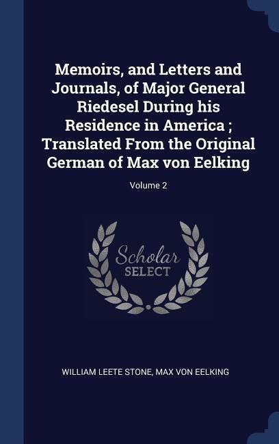 Produktbild: Memoirs, and Letters and Journals, of Major General Riedesel During his Residence in America; Translated From the Original German of Max von Eelking; Volume 2