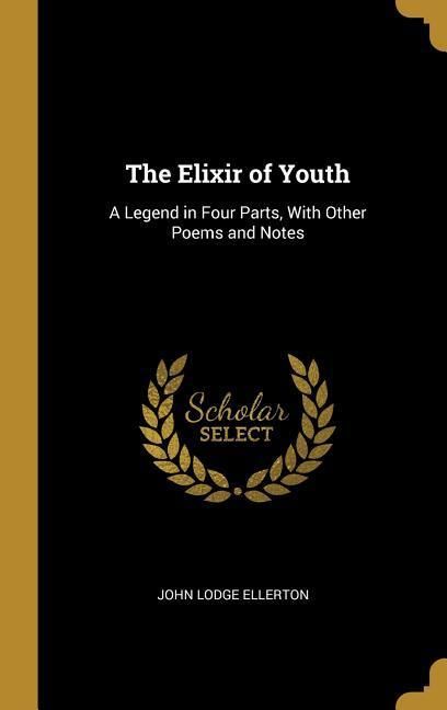 Produktbild: The Elixir of Youth: A Legend in Four Parts, With Other Poems and Notes