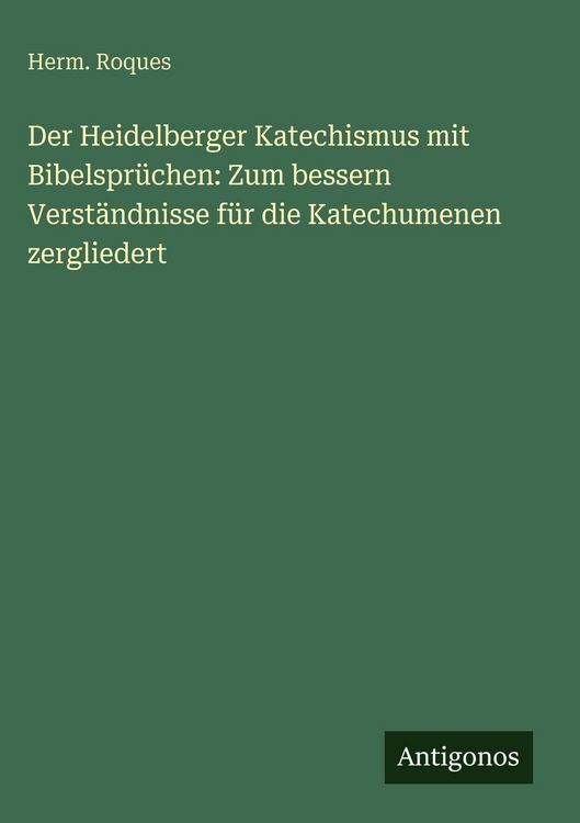 Produktbild: Der Heidelberger Katechismus mit Bibelspr&uuml;chen: Zum bessern Verst&auml;ndnisse f&uuml;r die Katechumenen zergliedert
