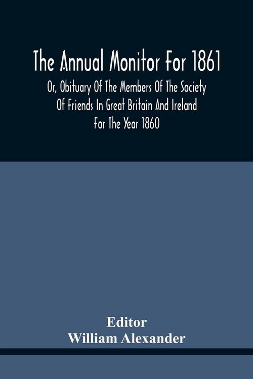 Produktbild: The Annual Monitor For 1861 Or, Obituary Of The Members Of The Society Of Friends In Great Britain And Ireland For The Year 1860